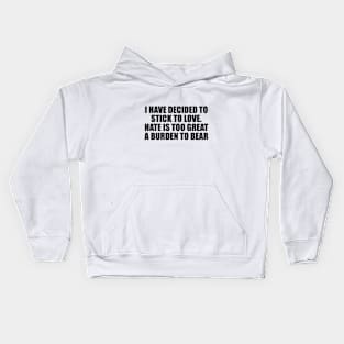I have decided to stick to love. Hate is too great a burden to bear Kids Hoodie